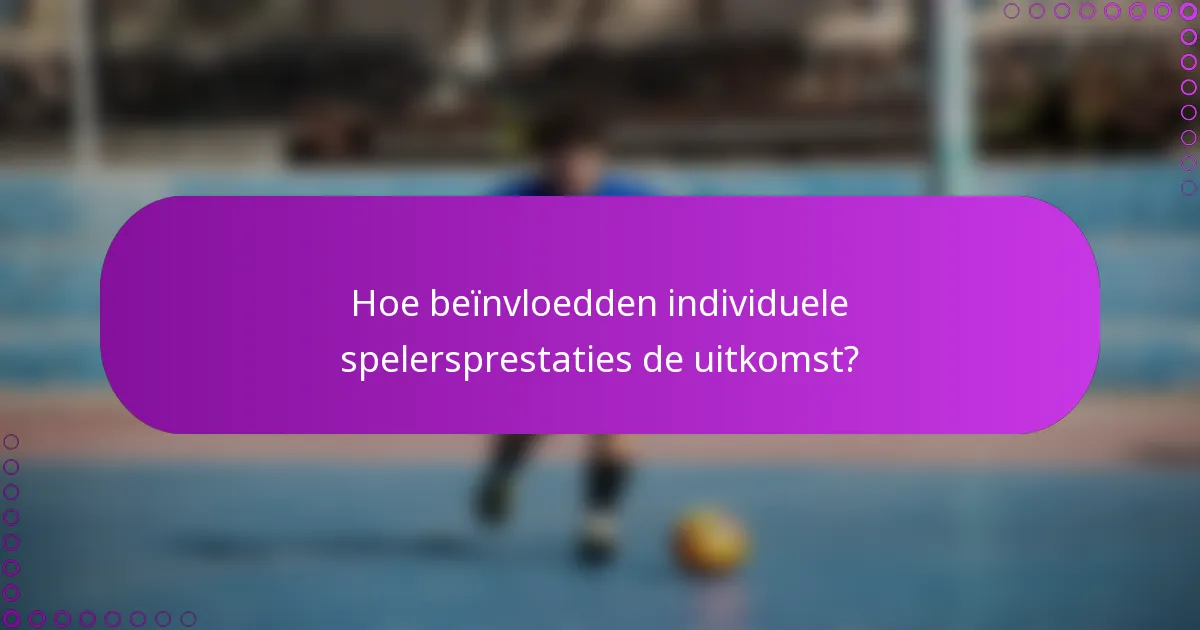 Hoe beïnvloedden individuele spelersprestaties de uitkomst?