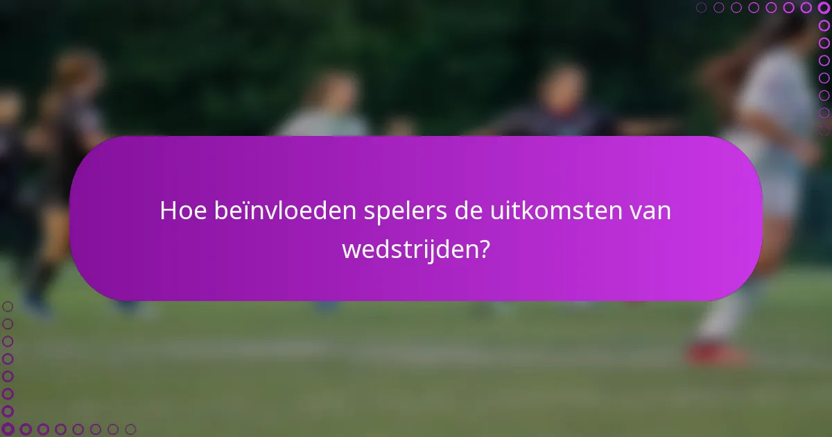 Hoe beïnvloeden spelers de uitkomsten van wedstrijden?