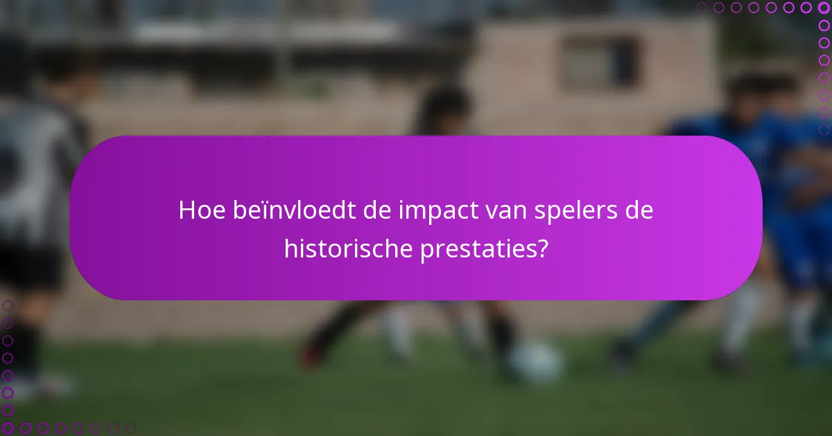 Hoe beïnvloedt de impact van spelers de historische prestaties?