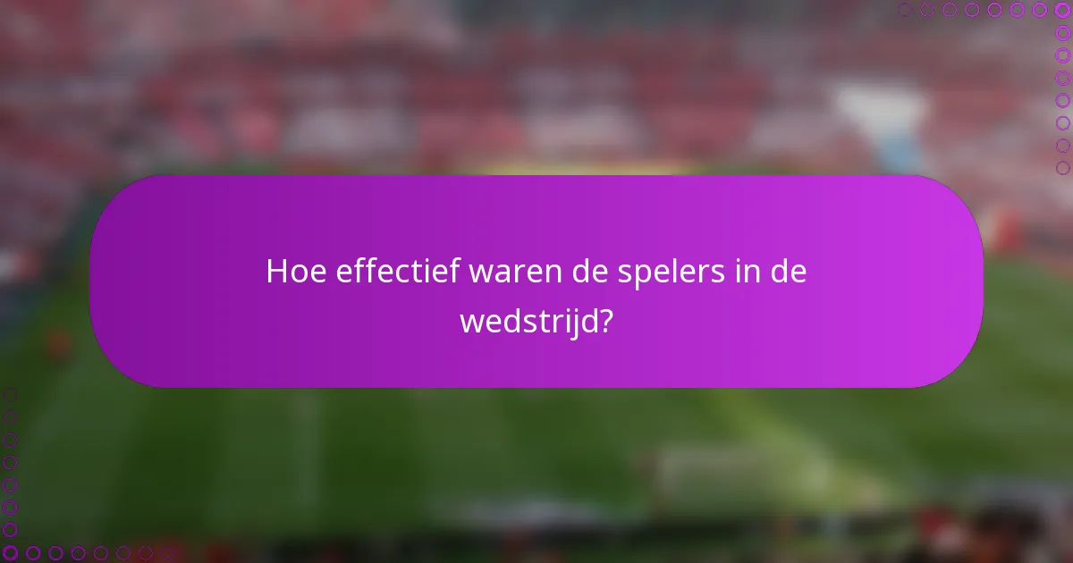 Hoe effectief waren de spelers in de wedstrijd?