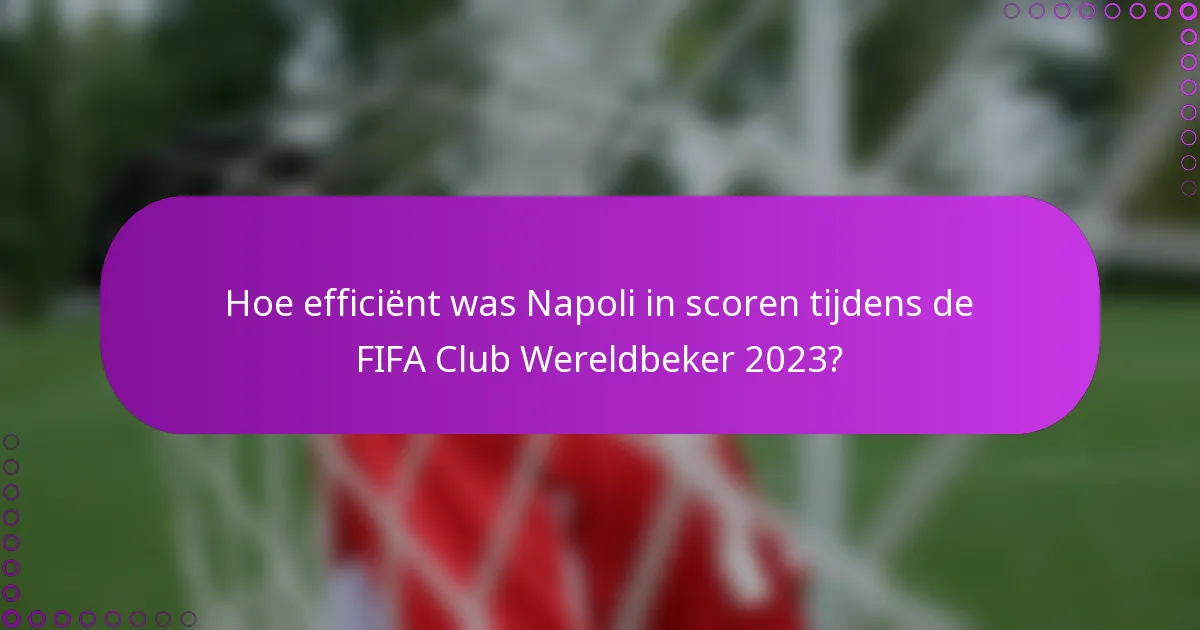 Hoe efficiënt was Napoli in scoren tijdens de FIFA Club Wereldbeker 2023?