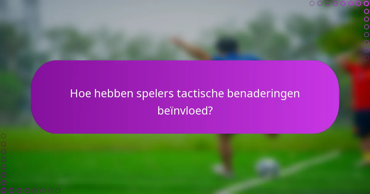 Hoe hebben spelers tactische benaderingen beïnvloed?