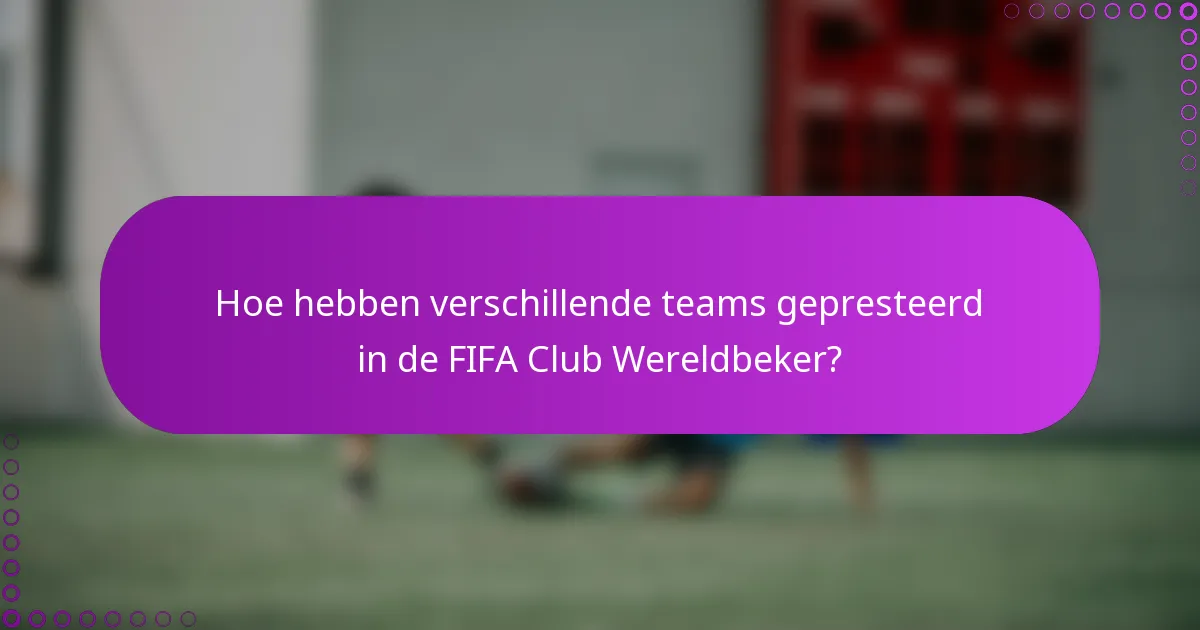 Hoe hebben verschillende teams gepresteerd in de FIFA Club Wereldbeker?