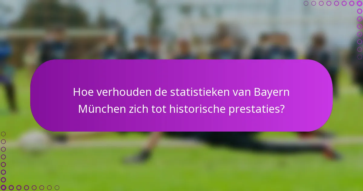 Hoe verhouden de statistieken van Bayern München zich tot historische prestaties?