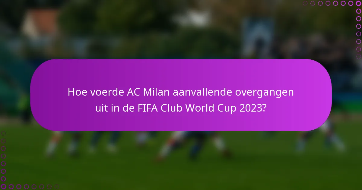 Hoe voerde AC Milan aanvallende overgangen uit in de FIFA Club World Cup 2023?