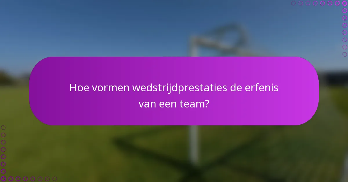 Hoe vormen wedstrijdprestaties de erfenis van een team?
