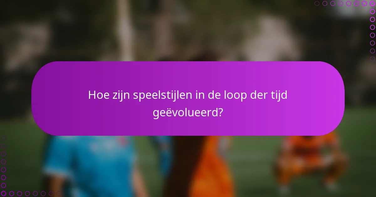 Hoe zijn speelstijlen in de loop der tijd geëvolueerd?