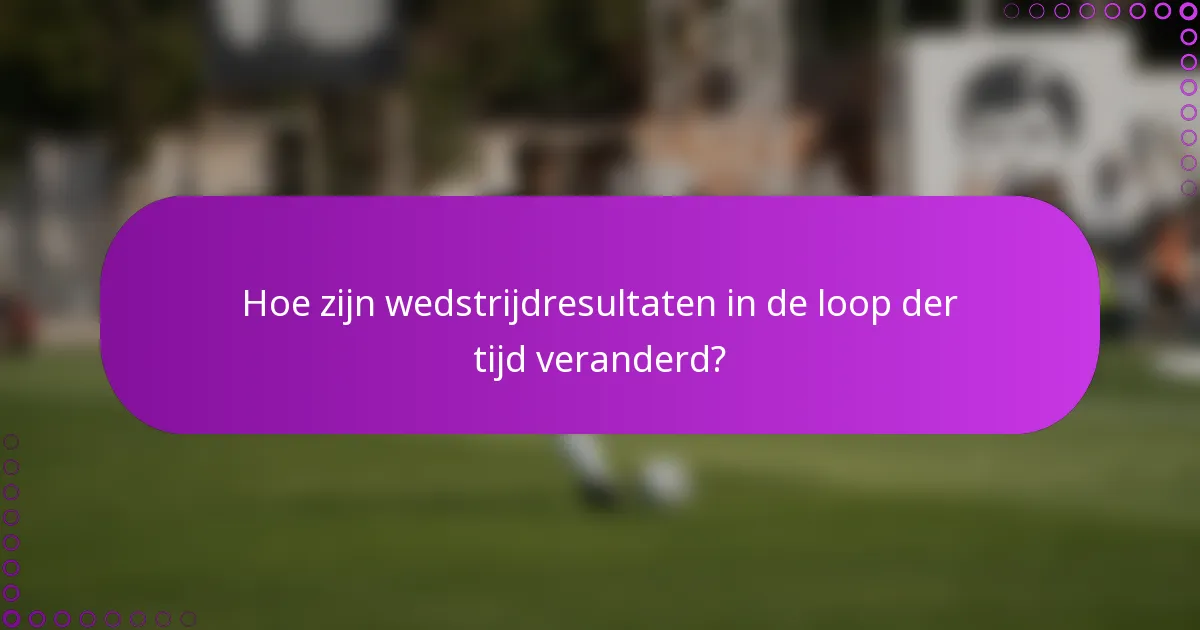 Hoe zijn wedstrijdresultaten in de loop der tijd veranderd?