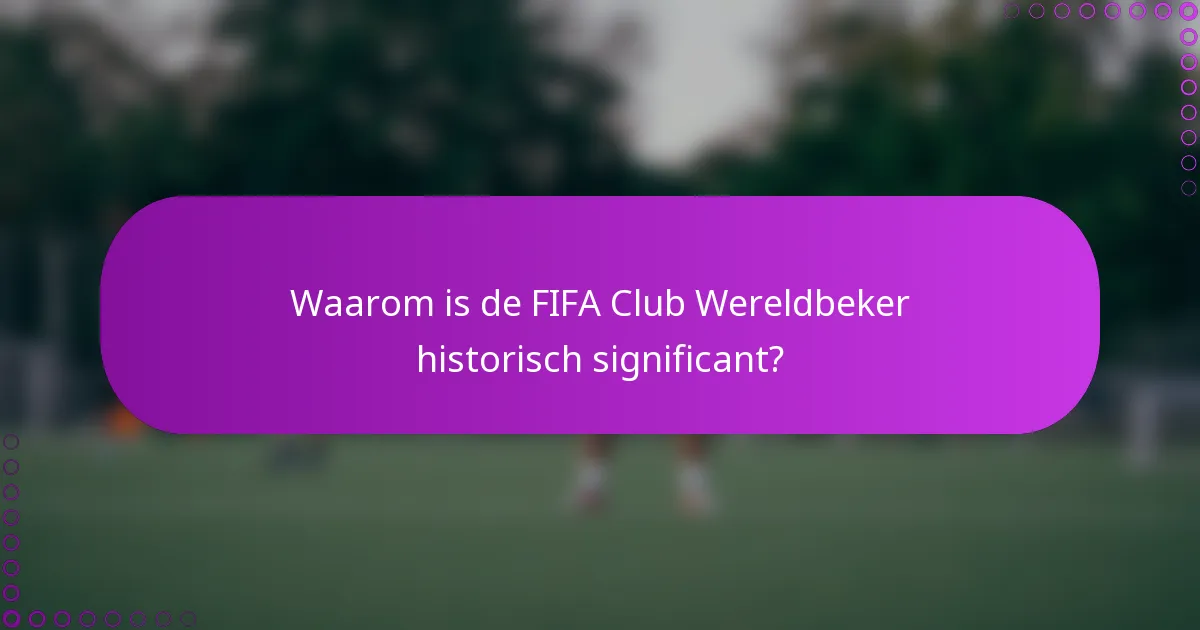 Waarom is de FIFA Club Wereldbeker historisch significant?