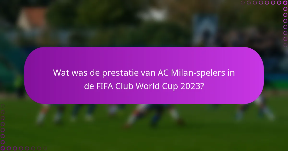Wat was de prestatie van AC Milan-spelers in de FIFA Club World Cup 2023?