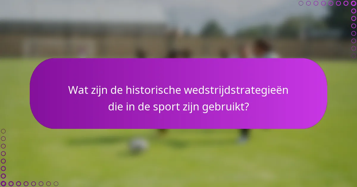 Wat zijn de historische wedstrijdstrategieën die in de sport zijn gebruikt?