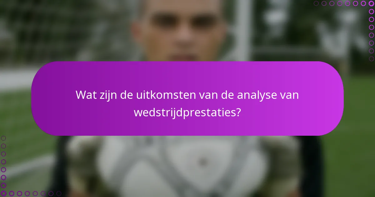 Wat zijn de uitkomsten van de analyse van wedstrijdprestaties?