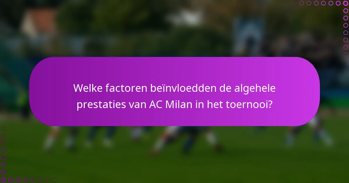 Welke factoren beïnvloedden de algehele prestaties van AC Milan in het toernooi?