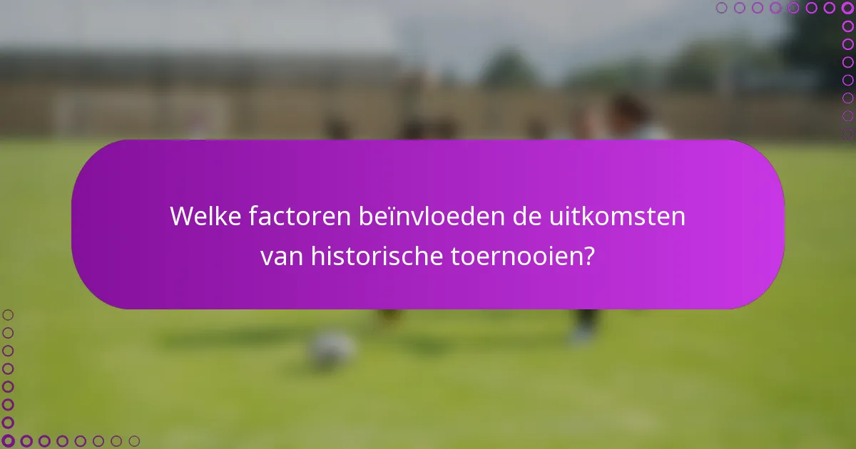 Welke factoren beïnvloeden de uitkomsten van historische toernooien?