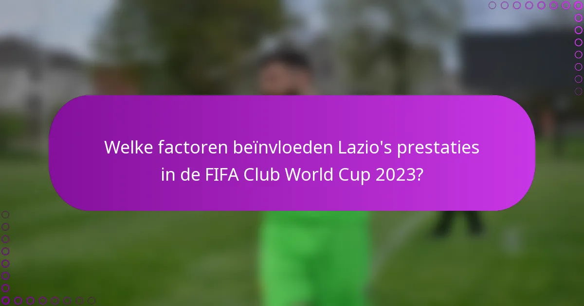 Welke factoren beïnvloeden Lazio's prestaties in de FIFA Club World Cup 2023?