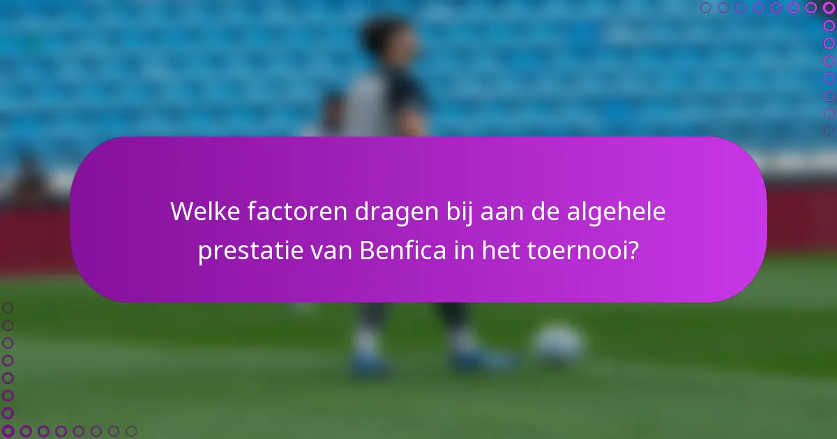 Welke factoren dragen bij aan de algehele prestatie van Benfica in het toernooi?