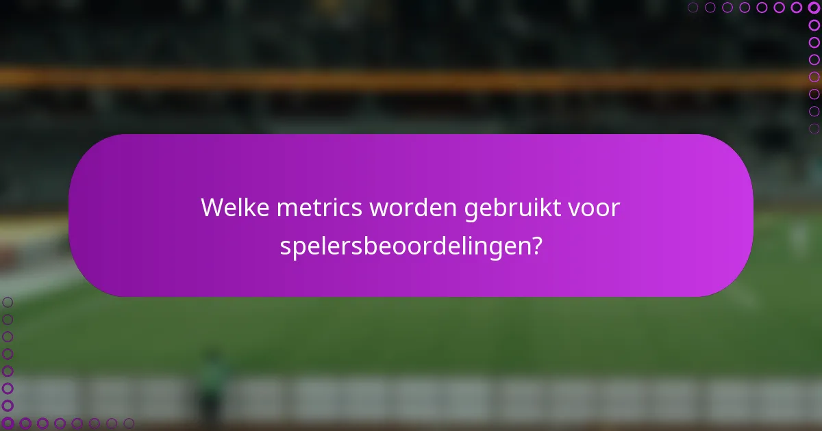 Welke metrics worden gebruikt voor spelersbeoordelingen?