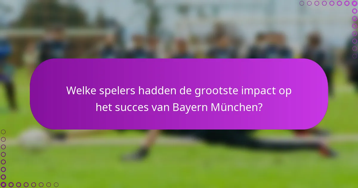 Welke spelers hadden de grootste impact op het succes van Bayern München?