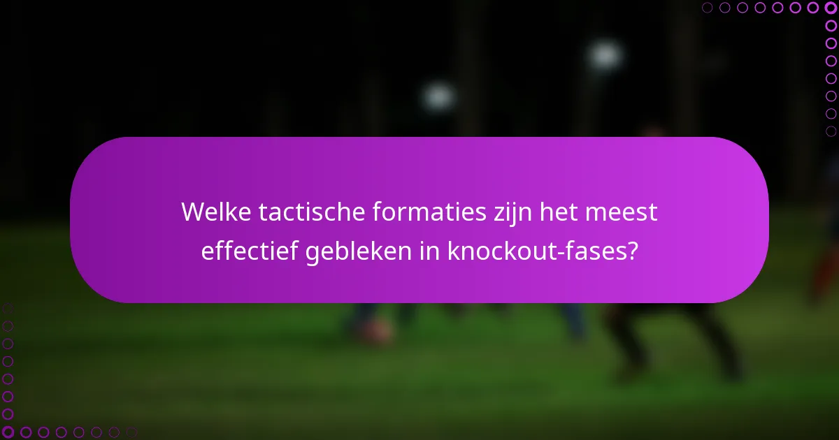 Welke tactische formaties zijn het meest effectief gebleken in knockout-fases?