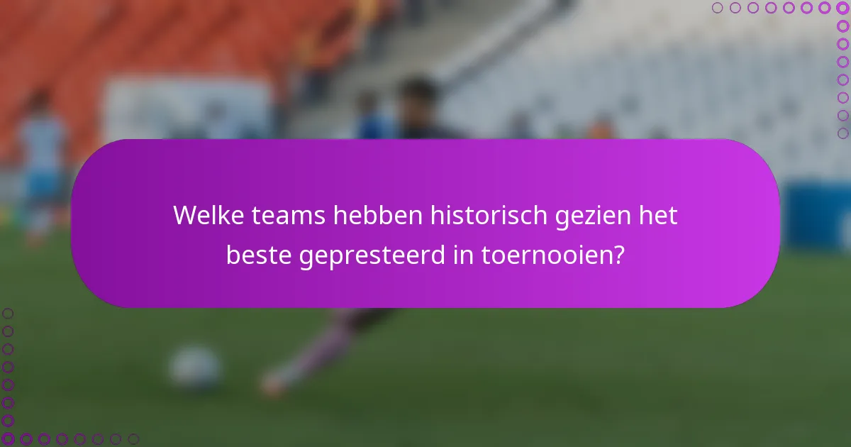 Welke teams hebben historisch gezien het beste gepresteerd in toernooien?